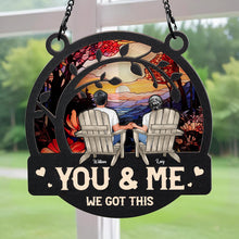 You & Me We Got This - Personalized Window Hanging Suncatcher Ornament - Anniversary Gifts